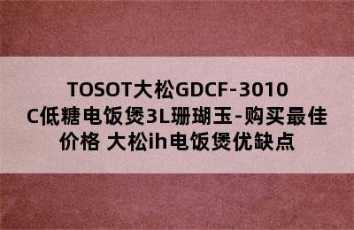 TOSOT大松GDCF-3010C低糖电饭煲3L珊瑚玉-购买最佳价格 大松ih电饭煲优缺点